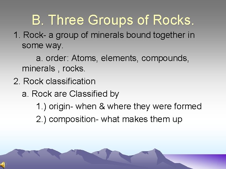 B. Three Groups of Rocks. 1. Rock- a group of minerals bound together in