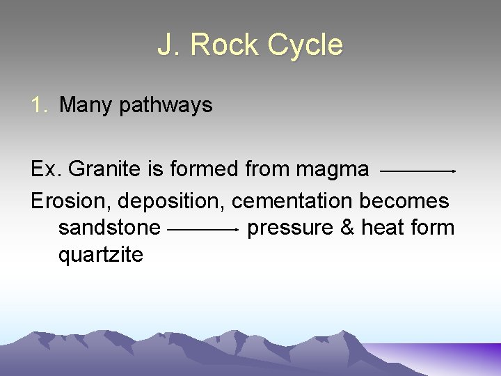 J. Rock Cycle 1. Many pathways Ex. Granite is formed from magma Erosion, deposition,