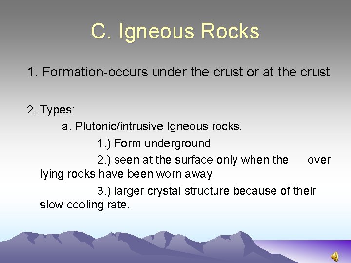 C. Igneous Rocks 1. Formation-occurs under the crust or at the crust 2. Types: