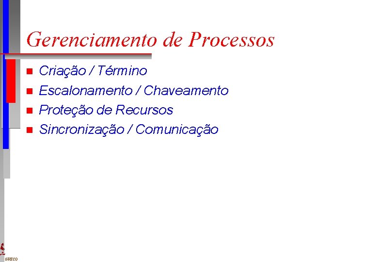 Gerenciamento de Processos n n DI UFPE GRECO Criação / Término Escalonamento / Chaveamento