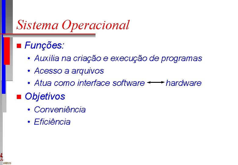 Sistema Operacional n Funções: • Auxilia na criação e execução de programas • Acesso