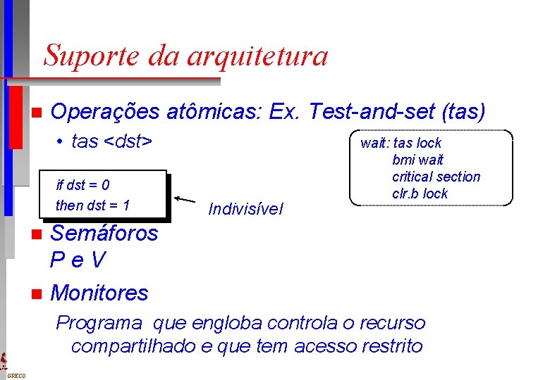 Suporte da arquitetura n Operações atômicas: Ex. Test-and-set (tas) • tas <dst> if dst