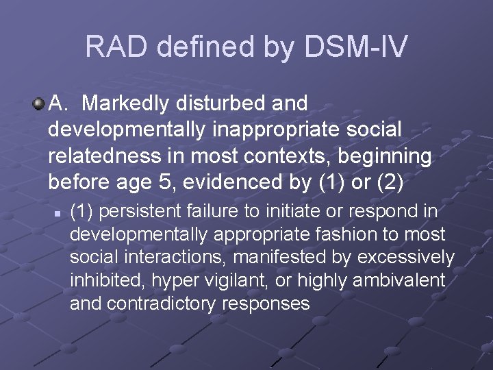 RAD defined by DSM-IV A. Markedly disturbed and developmentally inappropriate social relatedness in most