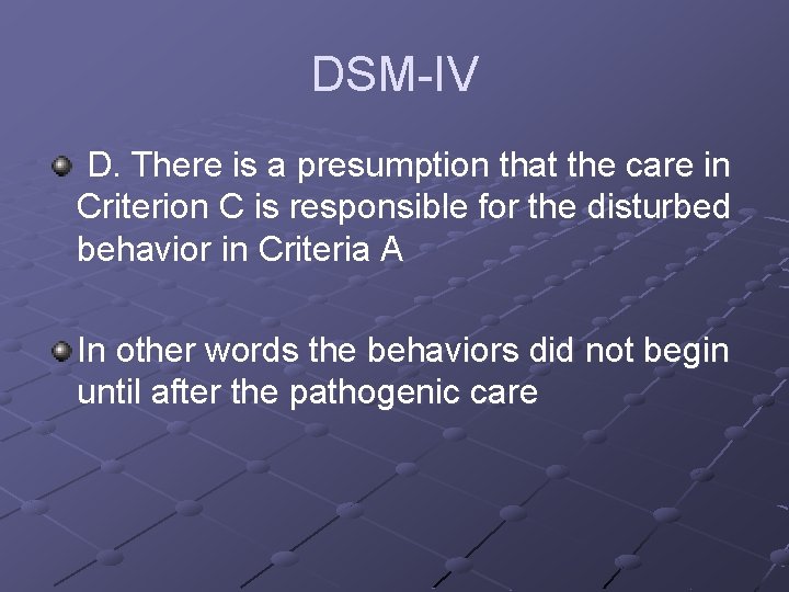DSM-IV D. There is a presumption that the care in Criterion C is responsible
