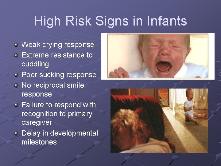 High Risk Signs in Infants Weak crying response Extreme resistance to cuddling Poor sucking