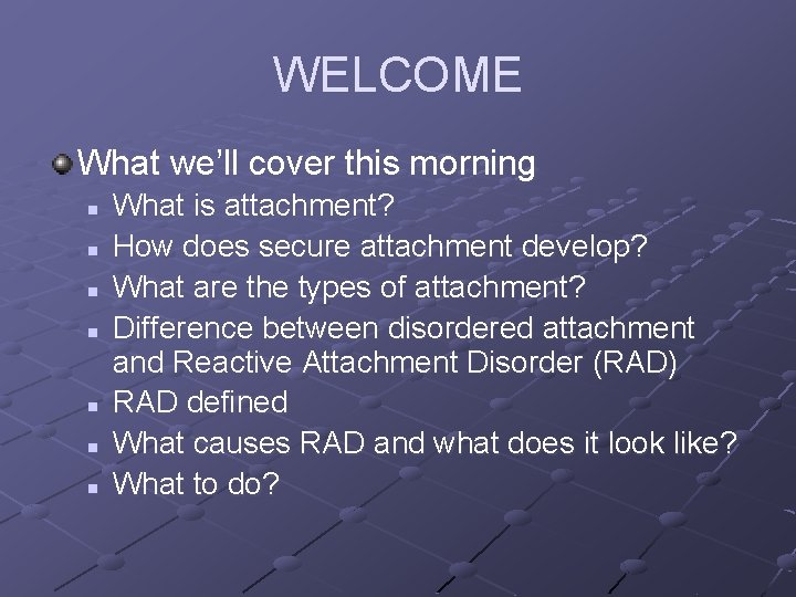 WELCOME What we’ll cover this morning n n n n What is attachment? How
