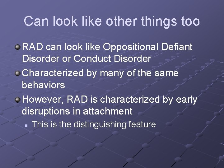 Can look like other things too RAD can look like Oppositional Defiant Disorder or