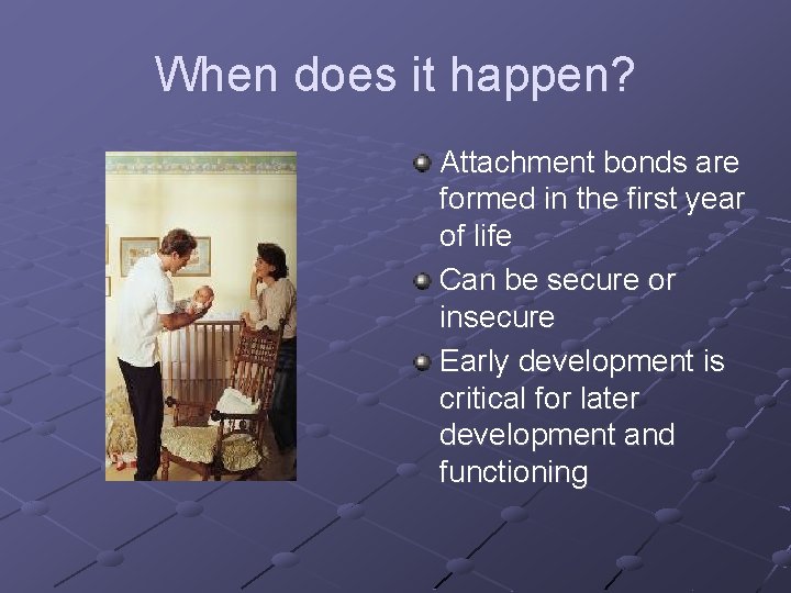 When does it happen? Attachment bonds are formed in the first year of life