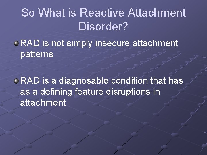 So What is Reactive Attachment Disorder? RAD is not simply insecure attachment patterns RAD