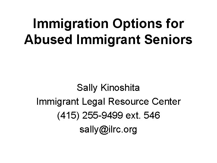 Immigration Options for Abused Immigrant Seniors Sally Kinoshita Immigrant Legal Resource Center (415) 255