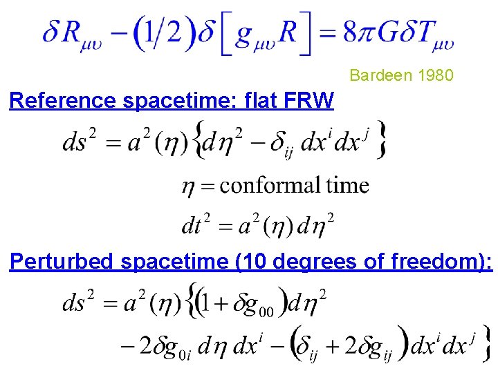 Bardeen 1980 Reference spacetime: flat FRW Perturbed spacetime (10 degrees of freedom): 
