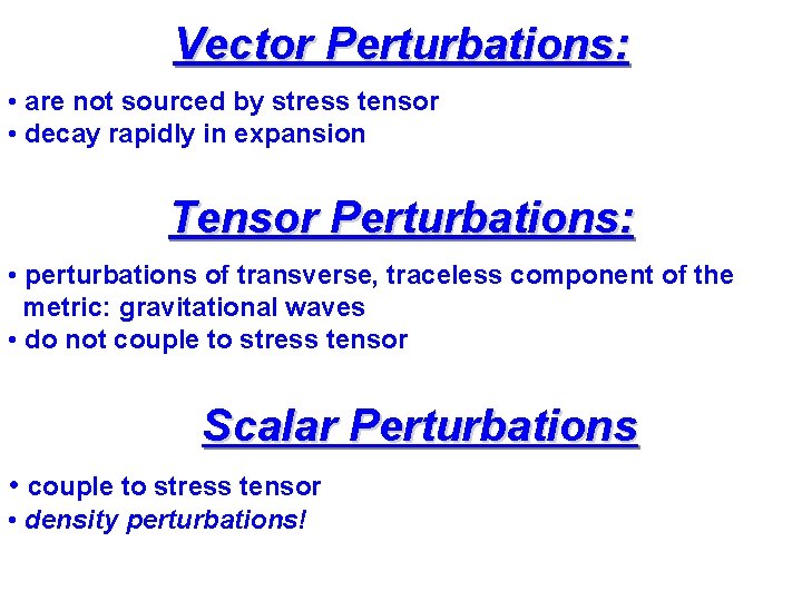 Vector Perturbations: • are not sourced by stress tensor • decay rapidly in expansion