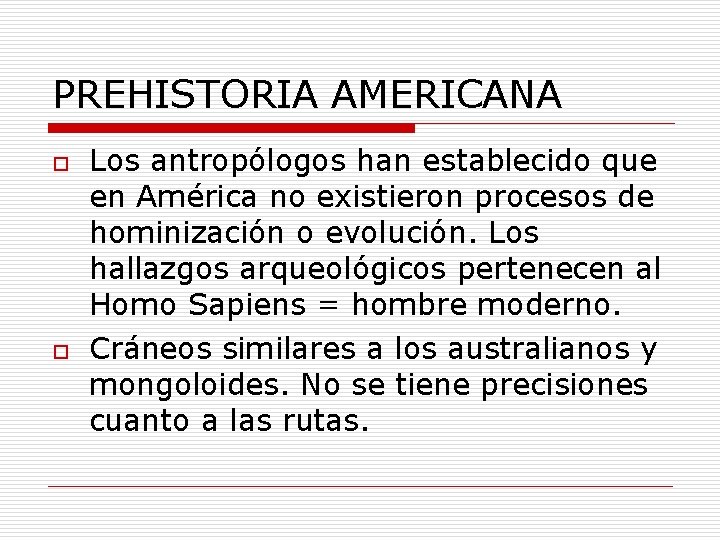 PREHISTORIA AMERICANA o o Los antropólogos han establecido que en América no existieron procesos