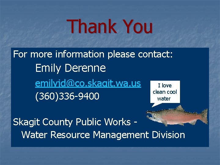 Thank You For more information please contact: Emily Derenne emilyjd@co. skagit. wa. us (360)336