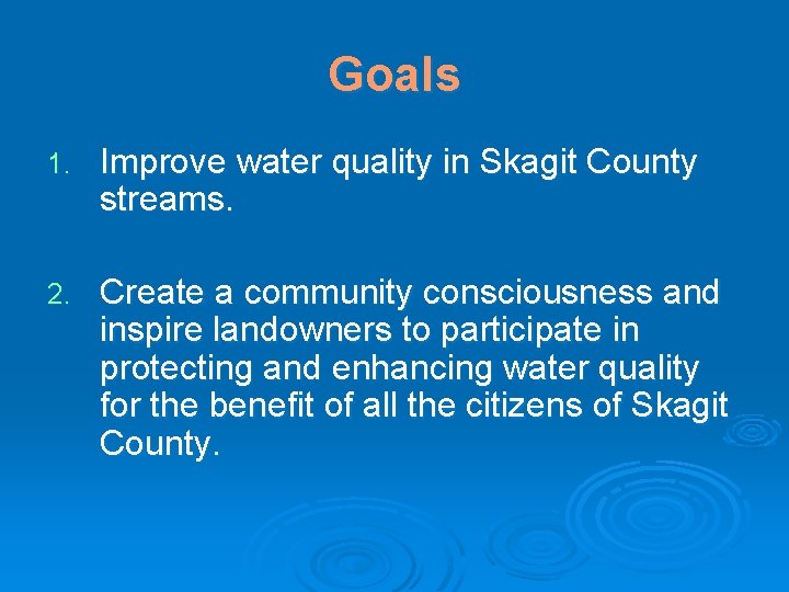 Goals 1. Improve water quality in Skagit County streams. 2. Create a community consciousness