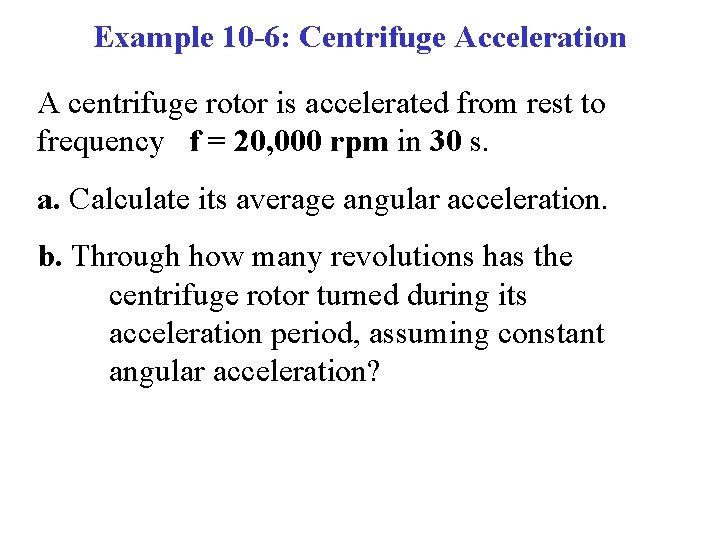 Example 10 -6: Centrifuge Acceleration A centrifuge rotor is accelerated from rest to frequency