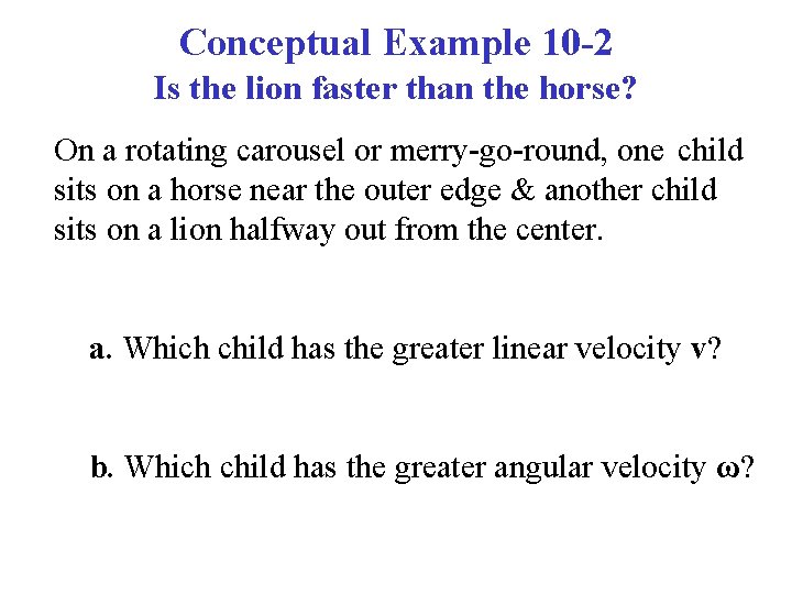 Conceptual Example 10 -2 Is the lion faster than the horse? On a rotating