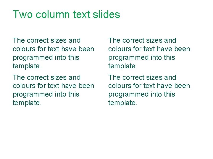 Two column text slides The correct sizes and colours for text have been programmed