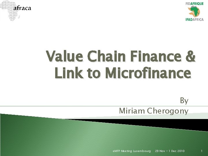 Value Chain Finance & Link to Microfinance By Miriam Cherogony e. MFP Meeting Luxembourg