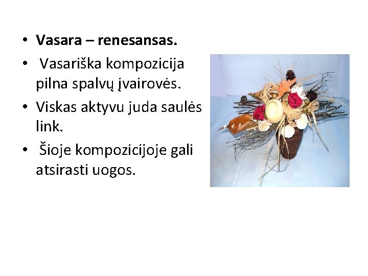  • Vasara – renesansas. • Vasariška kompozicija pilna spalvų įvairovės. • Viskas aktyvu