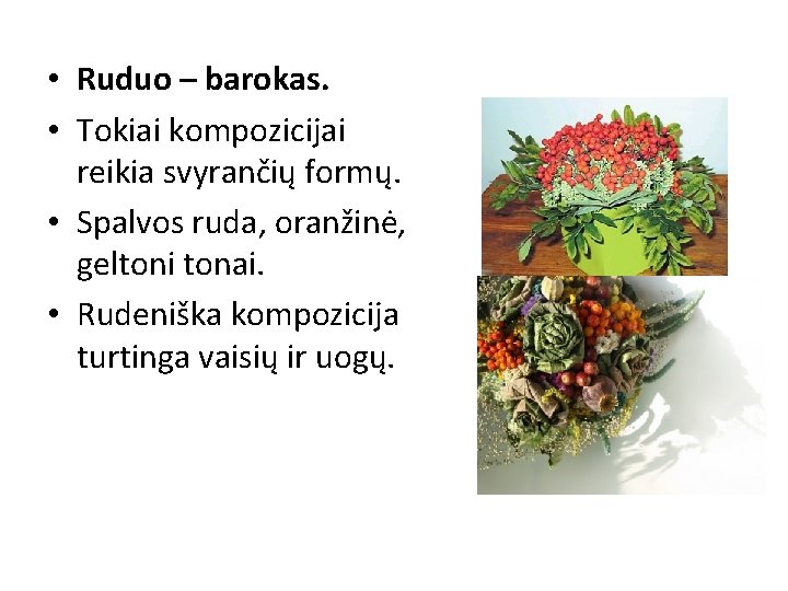  • Ruduo – barokas. • Tokiai kompozicijai reikia svyrančių formų. • Spalvos ruda,