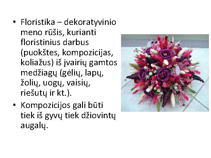  • Floristika – dekoratyvinio meno rūšis, kurianti floristinius darbus (puokštes, kompozicijas, koliažus) iš