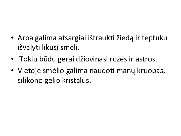  • Arba galima atsargiai ištraukti žiedą ir teptuku išvalyti likusį smėlį. • Tokiu