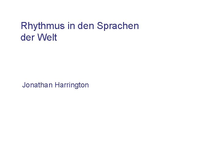 Rhythmus in den Sprachen der Welt Jonathan Harrington 