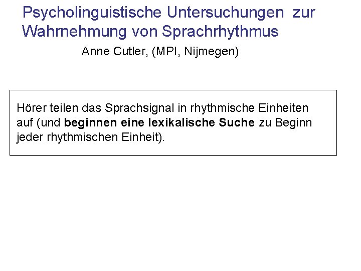 Psycholinguistische Untersuchungen zur Wahrnehmung von Sprachrhythmus Anne Cutler, (MPI, Nijmegen) Hörer teilen das Sprachsignal