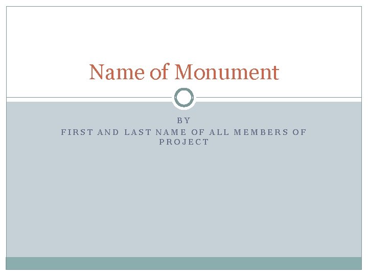 Name of Monument BY FIRST AND LAST NAME OF ALL MEMBERS OF PROJECT 