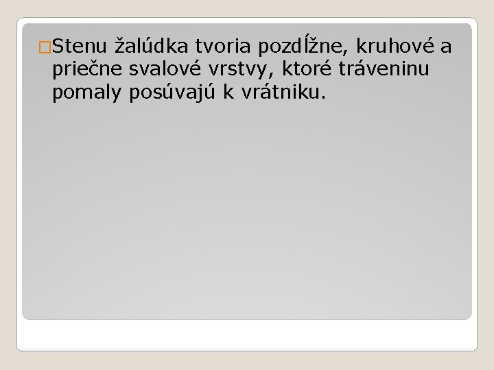 �Stenu žalúdka tvoria pozdĺžne, kruhové a priečne svalové vrstvy, ktoré tráveninu pomaly posúvajú k