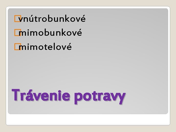 �vnútrobunkové �mimotelové Trávenie potravy 