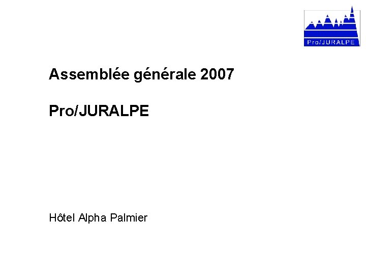 Assemblée générale 2007 Pro/JURALPE Hôtel Alpha Palmier 