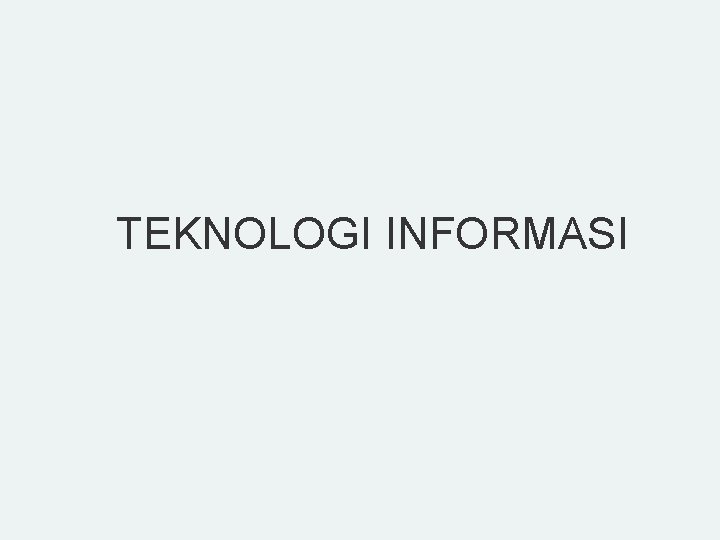 TEKNOLOGI INFORMASI 