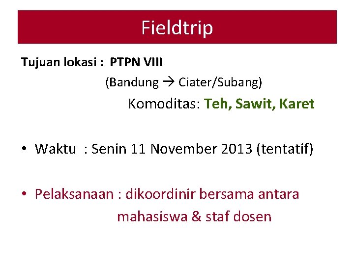 Fieldtrip Tujuan lokasi : PTPN VIII (Bandung Ciater/Subang) Komoditas: Teh, Sawit, Karet • Waktu