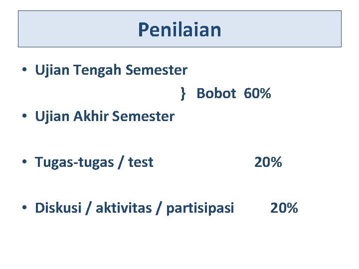 Penilaian • Ujian Tengah Semester } Bobot 60% • Ujian Akhir Semester • Tugas-tugas