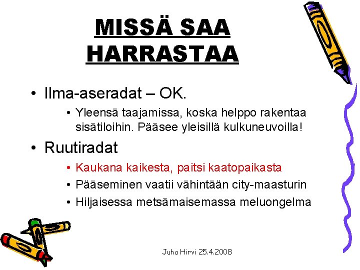 MISSÄ SAA HARRASTAA • Ilma-aseradat – OK. • Yleensä taajamissa, koska helppo rakentaa sisätiloihin.