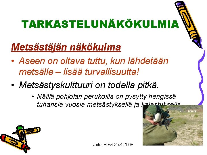 TARKASTELUNÄKÖKULMIA Metsästäjän näkökulma • Aseen on oltava tuttu, kun lähdetään metsälle – lisää turvallisuutta!