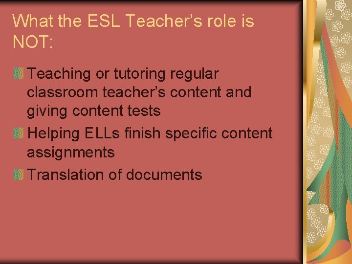What the ESL Teacher’s role is NOT: Teaching or tutoring regular classroom teacher’s content What the ESL Teacher’s role is NOT: Teaching or tutoring regular classroom teacher’s content