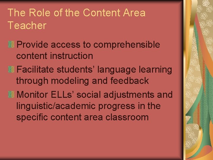 The Role of the Content Area Teacher Provide access to comprehensible content instruction Facilitate The Role of the Content Area Teacher Provide access to comprehensible content instruction Facilitate