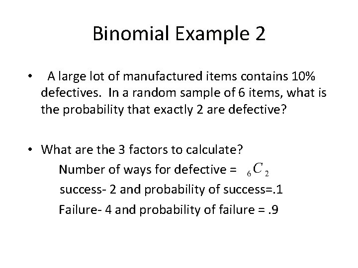 Binomial Example 2 • A large lot of manufactured items contains 10% defectives. In