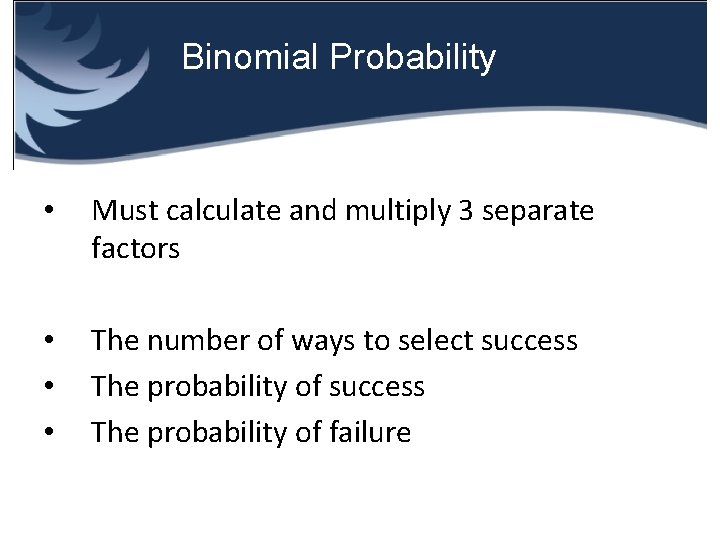 Binomial Probability • Must calculate and multiply 3 separate factors • • • The