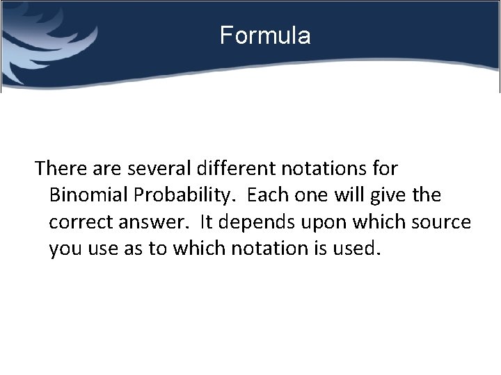 Formula There are several different notations for Binomial Probability. Each one will give the