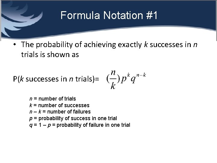 Formula Notation #1 • The probability of achieving exactly k successes in n trials