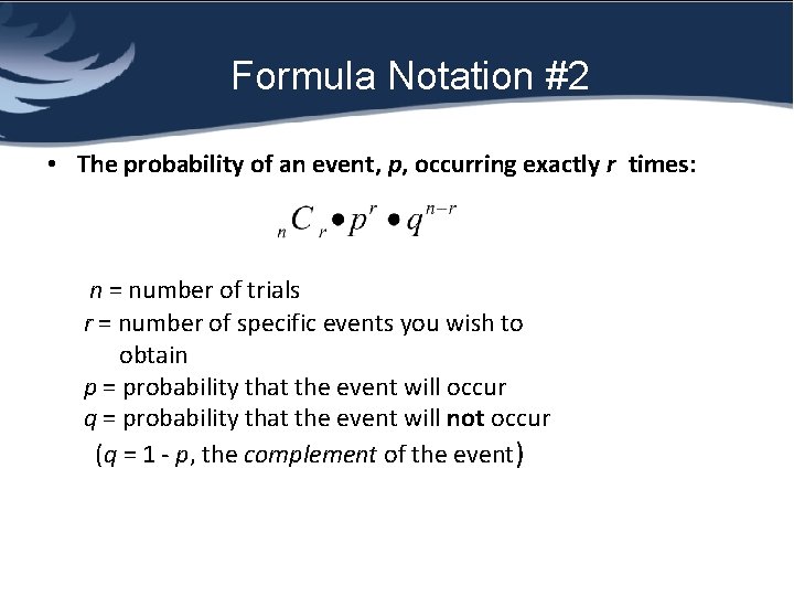 Formula Notation #2 • The probability of an event, p, occurring exactly r times: