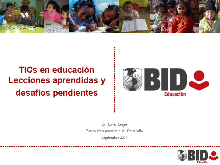TICs en educación Lecciones aprendidas y desafíos pendientes Dr. Javier Luque Banco Interamericano de