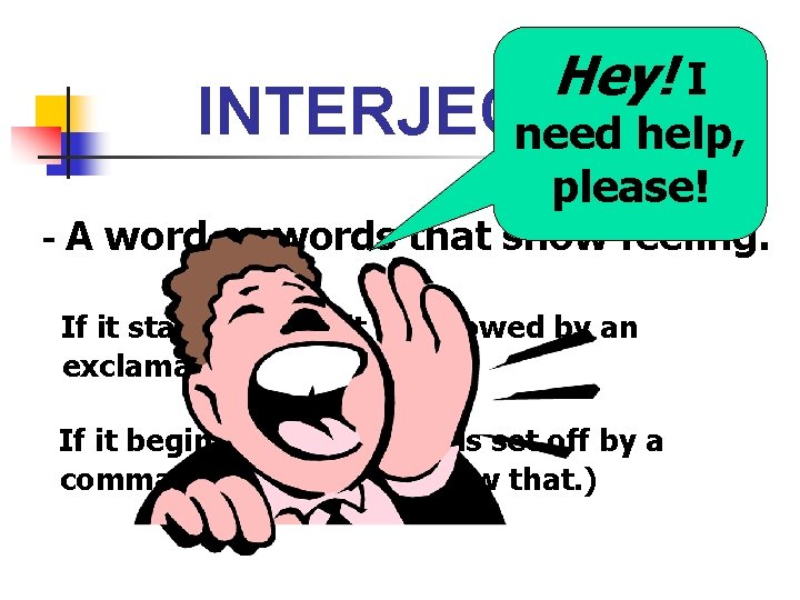 Hey! I INTERJECTION need help, please! - A word or words that show feeling. Hey! I INTERJECTION need help, please! - A word or words that show feeling.