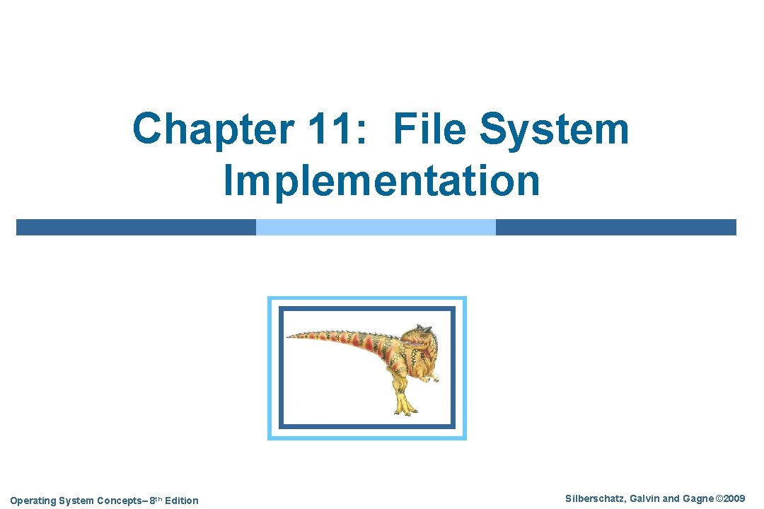 Chapter 11: File System Implementation Operating System Concepts– 8 th Edition Silberschatz, Galvin and