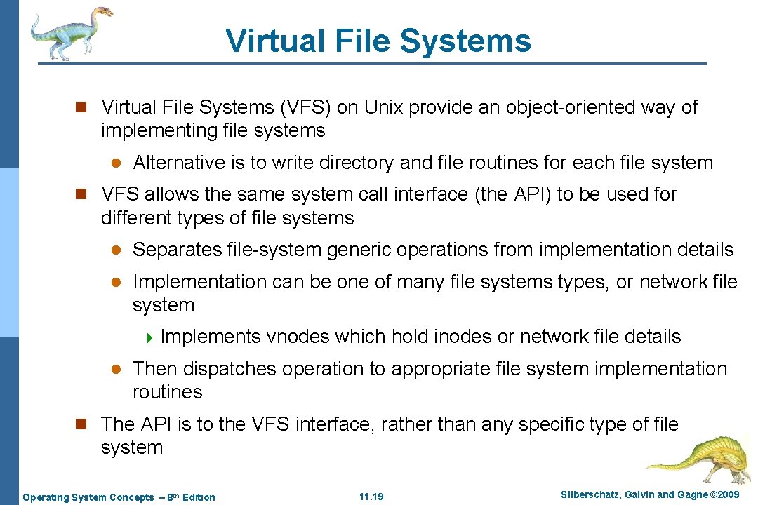 Virtual File Systems n Virtual File Systems (VFS) on Unix provide an object-oriented way