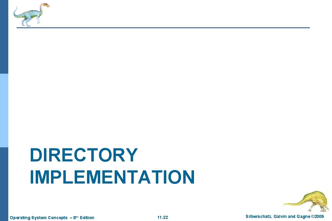 DIRECTORY IMPLEMENTATION Operating System Concepts – 8 th Edition 11. 22 Silberschatz, Galvin and